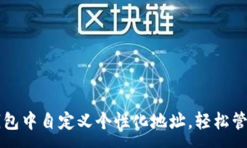 :
如何在TP钱包中自定义个性化地址，轻松管理数字资产