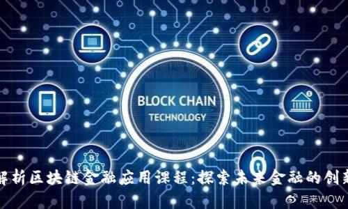 全面解析区块链金融应用课程：探索未来金融的创新之路