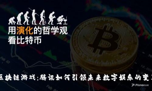区块链游戏：腾讯如何引领未来数字娱乐的变革