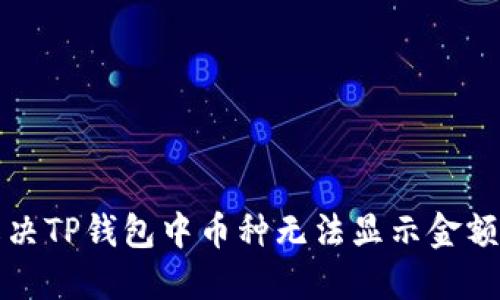 如何解决TP钱包中币种无法显示金额的问题