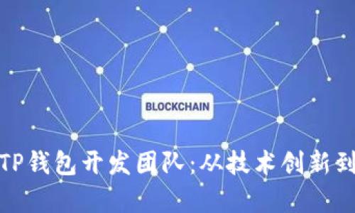 全面解析TP钱包开发团队：从技术创新到行业趋势