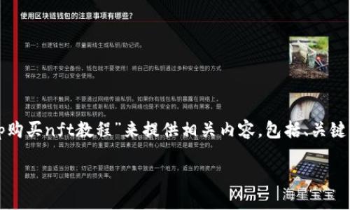 为了遵照您的要求，我将根据您提到的主题“tp购买nft教程”来提供相关内容，包括、关键词、详细介绍及相关问题。以下是相应的文本。 

TP购买NFT完整教程：轻松获得心仪数字藏品