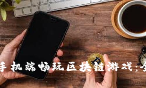 如何在手机端畅玩区块链游戏：全面指南