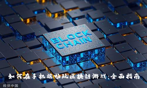 如何在手机端畅玩区块链游戏：全面指南